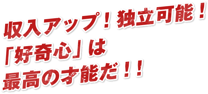 収入アップ!独立可能!「好奇心」は最高の才能だ!!